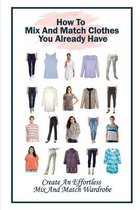 How To Mix And Match Clothes You Already Have: Create An Effortless Mix And Match Wardrobe