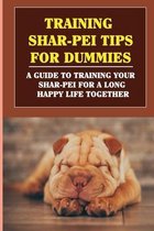 Training Shar-Pei Tips For Dummies: A Guide To Training Your Shar-Pei For A Long Happy Life Together