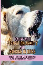 Dealing With Separation Anxiety And Barking In Dogs: How To Stop Dog Barking And Separation Anxiety