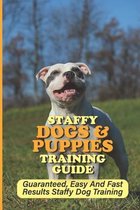 Staffy Dogs & Puppies Training Guide: Guaranteed, Easy And Fast Results Staffy Dog Training