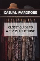 Casual Wardrobe: Closet Guide To A Stylish Clothing