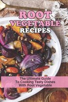 Root Vegetable Recipes: The Ultimate Guide To Cooking Tasty Dishes With Root Vegetable