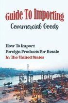 Guide To Importing Commercial Goods: How To Import Foreign Products For Resale In The United States