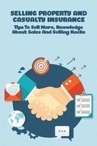 Selling Property and Casualty Insurance: Tips To Sell More, Knowledge About Sales And Selling Hacks