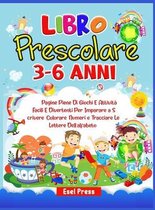 Libro Prescolare 3-6 anni: 200 Pagine Piene Di Giochi E Attività Divertenti Per Imparare a Scrivere, Numeri e Tracciare Le Lettere Dell'alfabeto!