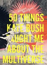 Boek cover 50 Things Kate Bush Taught Me About the Multiverse van Karyna Mcglynn