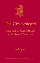 The City Besieged: Siege and Its Manifestations in the Ancient Near East