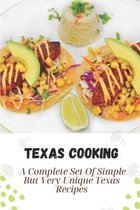 Texas Cooking: A Complete Set Of Simple But Very Unique Texas Recipes