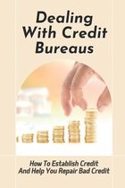 Dealing With Credit Bureaus: How To Establish Credit And Help You Repair Bad Credit