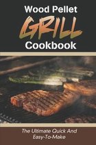 Wood Pellet Grill Cookbook: The Ultimate Quick And Easy-To-Make