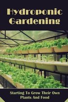 Hydroponic Gardening: Starting To Grow Their Own Plants And Food.