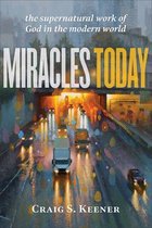 Miracles Today – The Supernatural Work of God in the Modern World