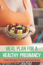 Meal Plan For A Healthy Pregnancy: Tasty Recipes For Expecting Moms