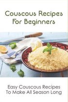 Couscous Recipes For Beginners: Easy Couscous Recipes To Make All Season Long