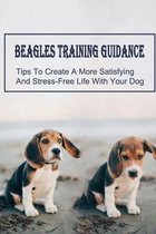 Beagles Training Guidance: Tips To Create A More Satisfying And Stress-Free Life With Your Dog