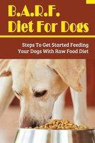 B.A.R.F. Diet For Dogs: Steps To Get Started Feeding Your Dogs With Raw Food Diet