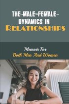 The Male-Female Dynamics In Relationships: Memoir For Both Men And Women