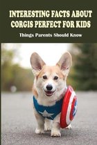 Interesting Facts About Corgis Perfect For Kids: Things Parents Should Know