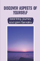 Discover Aspects Of Yourself: Rebirthing Journey And Uplift Mentality