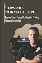 Cops Are Normal People: Explore Stupid Things That Cops Do Proving They Are Human Too