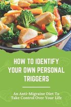 How To Identify Your Own Personal Triggers: An Anti-Migraine Diet To Take Control Over Your Life