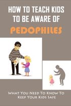 How To Teach Kids To Be Aware Of Pedophiles: What You Need To Know To Keep Your Kids Safe