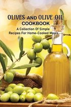 Olives And Olive Oil Cookbook: A Collection Of Simple Recipes For Home-Cooked Meals
