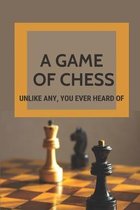 A Game Of Chess: Unlike Any, You Ever Heard Of