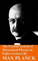 The Present System of Theoretical Physics in Eight Lectures by Max Planck