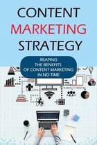 Content Marketing Strategy: Reaping The Benefits Of Content Marketing In No Time