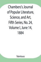 Chambers's Journal of Popular Literature, Science, and Art, Fifth Series, No. 24, Volume I, June 14, 1884