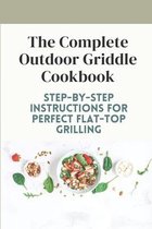 The Complete Outdoor Griddle Cookbook: Step-By-Step Instructions For Perfect Flat-Top Grilling