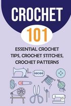 Crochet 101: Essential Crochet Tips, Crochet Stitches, Crochet Patterns