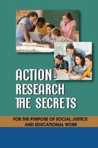 Action Research The Secrets: For The Purpose Of Social Justice And Educational Work