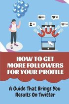 How To Get More Followers For Your Profile: A Guide That Brings You Results On Twitter