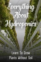 Everything About Hydroponics: Learn To Grow Plants Without Soil