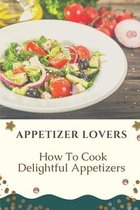 Appetizer Lovers: How To Cook Delightful Appetizers