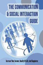 The Communication & Social Interaction Guide: Increase Your Income, Quality Of Life, And Happiness
