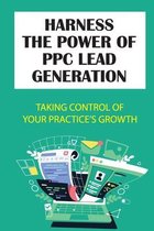 Harness The Power Of PPC Lead Generation: Taking Control Of Your Practice's Growth
