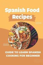 Spanish Food Recipes: Guide To Learn Spanish Cooking For Beginner
