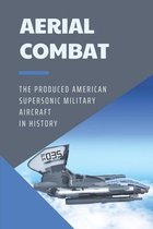 Aerial Combat: The Produced American Supersonic Military Aircraft In History