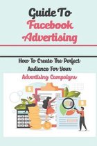 Guide To Facebook Advertising: How To Create The Perfect Audience For Your Advertising Campaigns