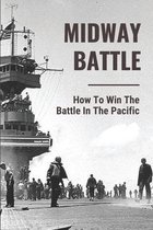 Midway Battle: How To Win The Battle In The Pacific