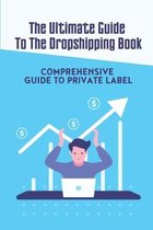 The Ultimate Guide To The Dropshipping Book: Comprehensive Guide To Private Label