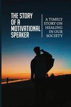 The Story Of A Motivational Speaker: A Timely Story On Healing In Our Society