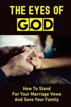 The Eyes Of God: How To Stand For Your Marriage Vows And Save Your Family