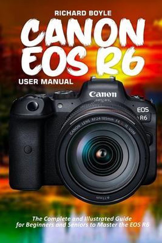 Canon EOS R6 User Manual, Richard Boyle | 9798545171972 | Boeken | bol.com