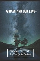 Woman And God Love: Discover The Path To The Gate To Hell