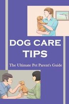 Dog Care Tips - The Ultimate Pet Parent'S Guide