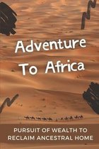 Adventure To Africa: Pursuit Of Wealth To Reclaim Ancestral Home